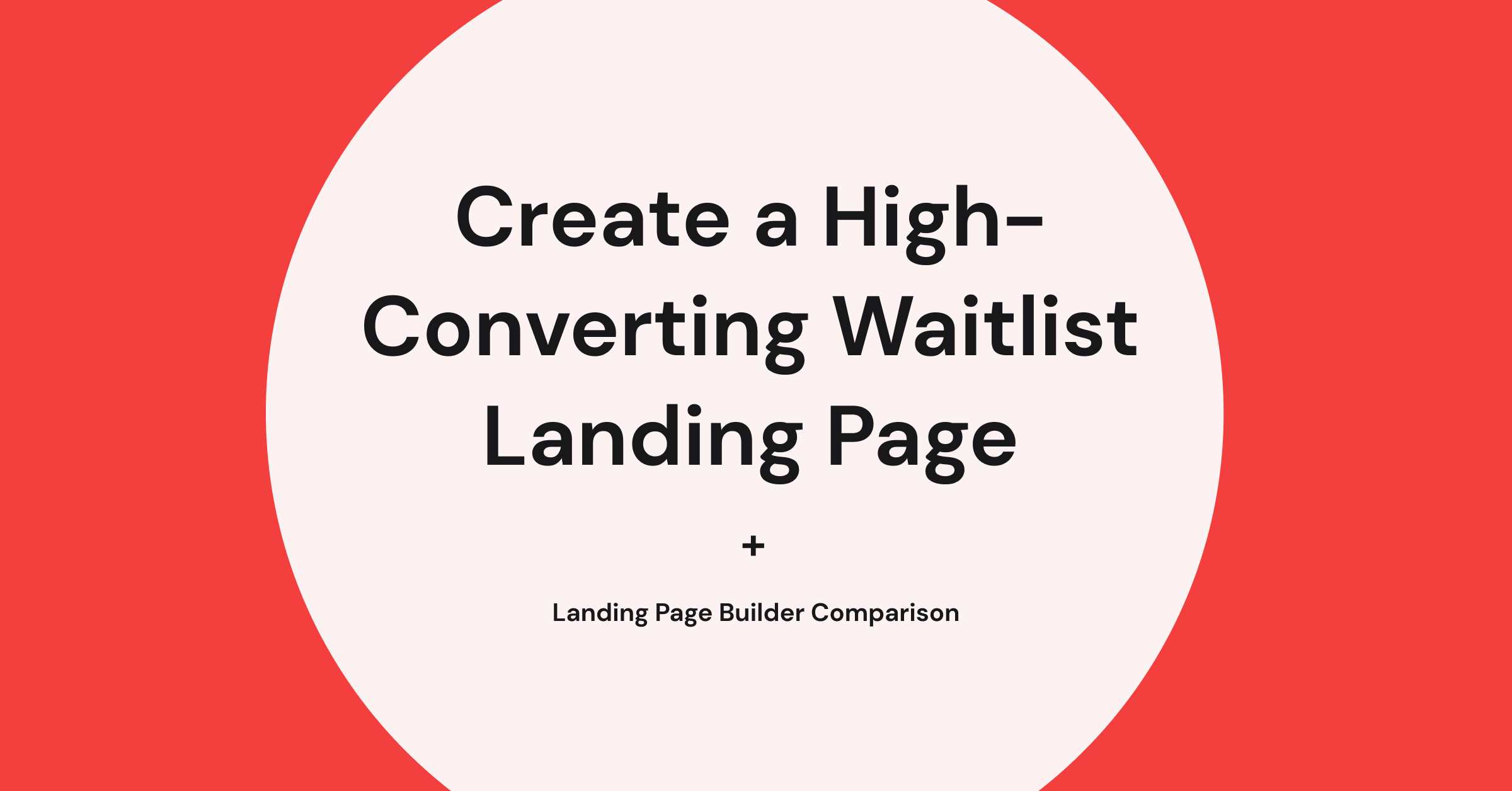 How to Create a High-Converting Waitlist Landing Page: A Step-by-Step Guide + Landing Page Builder Comparison